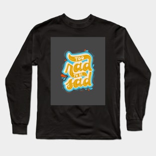 To Rad to Be Sad - Motivation and Inspirational Quote Long Sleeve T-Shirt